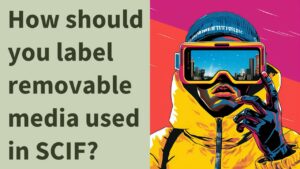 how should you label removable media used in a scif